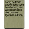 König Aelfred's Angelsächsische Bearbeitung Der Weltgeschichte Des Orosius . (German Edition) door Karl Schilling Hugo