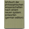 Lehrbuch Der Philosophischen Wissenschaften Nach Einem Neuen System Entworfen  (German Edition) door Friedrich Bouterwek