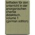 Leitfaden Für Den Unterricht in Der Anorganischen Chemie Didaktisch, Volume 1 (German Edition)