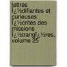 Lettres Ï¿½Difiantes Et Curieuses: Ï¿½Crites Des Missions Ï¿½Trangï¿½Res, Volume 25 by Jean-Baptiste Du Halde