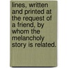 Lines, written and printed at the request of a friend, by whom the melancholy story is related. door R. Alderson