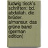 Ludwig Tieck's Schriften: Bd. Abdaliah. Die Brüder. Almansur. Das Grüne Band (German Edition)