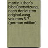 Martin Luther's Bibelübersetzung, Nach Der Letzten Original-Ausg, Volumes 6-7 (German Edition) door Luther Martin