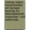 Meines Vaters Hauschronika: Ein Launiger Beytrag Zur Lebensweisheit, Menschen- Und Weltkunde... by Ernst August Anton Von Göchhausen