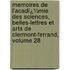 Memoires De L'Acadï¿½Mie Des Sciences, Belles-Lettres Et Arts De Clermont-Ferrand, Volume 28