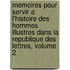 Memoires Pour Servir a L'Histoire Des Hommes Illustres Dans La Republique Des Lettres, Volume 2