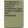 Montgomery's Sacred Gift. A series of meditations upon Scripture subjects. With ... engravings. door Robert Montgomery