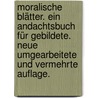 Moralische Blätter. Ein Andachtsbuch für Gebildete. Neue umgearbeitete und vermehrte Auflage. door Johann Heinrich Wilhelm. Witschel