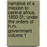 Narrative of a Mission to Central Africa, 1850-51; Under the Orders of H.M. Government Volume 1 by James Richardson