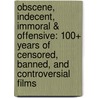 Obscene, Indecent, Immoral & Offensive: 100+ Years of Censored, Banned, and Controversial Films door Stephen Tropiano