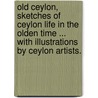 Old Ceylon, sketches of Ceylon life in the olden time ... With illustrations by Ceylon artists. door John Capper