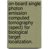 On-Board Single Photon Emission Computed Tomography (Spect) for Biological Target Localization. door Justin R. Roper