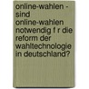 Online-Wahlen - Sind Online-Wahlen Notwendig F R Die Reform Der Wahltechnologie in Deutschland? door Marcelin Dunikowski