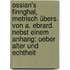 Ossian's Finnghal, metrisch übers. von A. Ebrard. Nebst einem Anhang: Ueber Alter und Echtheit