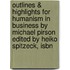 Outlines & Highlights For Humanism In Business By Michael Pirson Edited By Heiko Spitzeck, Isbn