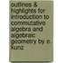 Outlines & Highlights For Introduction To Commutative Algebra And Algebraic Geometry By E. Kunz