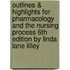 Outlines & Highlights For Pharmacology And The Nursing Process 6Th Edition By Linda Lane Lilley