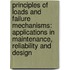 Principles of Loads and Failure Mechanisms: Applications in Maintenance, Reliability and Design