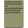Professor Sievers Und Die Principien Der Sprachphysiologie: Eine Streitschrift (German Edition) by Hoffory Julius