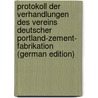 Protokoll Der Verhandlungen Des Vereins Deutscher Portland-Zement- Fabrikation (German Edition) by Deut Portland-Cement-Fabrikanten Verein
