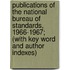 Publications of the National Bureau of Standards, 1966-1967; (With Key Word and Author Indexes)
