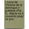 R Sume de L'Histoire de St. Domingue (R Publique D'Ha Ti), Depuis Sa D Couverte Jusqu' Ce Jour; by Raban