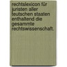 Rechtslexicon für Juristen aller teutschen Staaten enthaltend die gesammte Rechtswissenschaft. by Julius Weiske