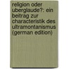 Religion Oder Uberglaude?: Ein Beitrag Zur Characteristik Des Ultramontanismus (German Edition) door Hoensbroech Paul