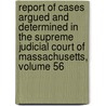 Report of Cases Argued and Determined in the Supreme Judicial Court of Massachusetts, Volume 56 door Court Massachusetts.