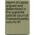 Report of Cases Argued and Determined in the Supreme Judicial Court of Massachusetts, Volume 61