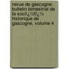 Revue De Gascogne: Bulletin Bimestrial De La Sociï¿½Tï¿½ Historique De Gascogne, Volume 4 door Gascogne Soci T. Histori