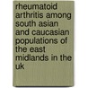 Rheumatoid Arthritis Among South Asian And Caucasian Populations Of The East Midlands In The Uk by Anant Ghelani
