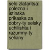 Selo Zlataritsa: Polezna I Istinska Prikaska Za Dobry-Ty Selsky Uchilishta I Razumny-Ty Seliany by Unknown