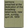 Sermons Preached at the Dedication of the Broadway Tabernacle, New York, Sunday, April 24, 1859 door Onbekend