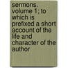 Sermons. Volume 1; To Which Is Prefixed a Short Account of the Life and Character of the Author by Von Johann Wolfgang Goethe