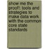 Show Me The Proof!: Tools And Strategies To Make Data Work With The Common Core State Standards