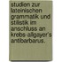 Studien zur lateinischen Grammatik und Stilistik im Anschluss an Krebs-Allgayer's Antibarbarus.
