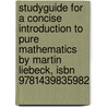 Studyguide For A Concise Introduction To Pure Mathematics By Martin Liebeck, Isbn 9781439835982 by Martin Liebeck