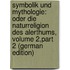 Symbolik Und Mythologie: Oder Die Naturreligion Des Alerthums, Volume 2,part 2 (German Edition)