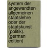 System Der Angewandten Allgemeinen Staatslehre Oder Der Staatskunst (Politik). (German Edition) door Joseph Behr Wilhelm