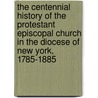 The Centennial History of the Protestant Episcopal Church in the Diocese of New York, 1785-1885 door Episcopoal Church. Diocese of New York