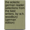 The Eclectic German Reader: Selections from the Best Writers, by W.H. Woodbury (German Edition) by H. Woodbury W