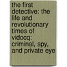 The First Detective: The Life and Revolutionary Times of Vidocq: Criminal, Spy, and Private Eye door James Morton