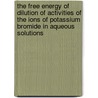 The Free Energy of Dilution of Activities of the Ions of Potassium Bromide in Aqueous Solutions door Harry Bryant Hart
