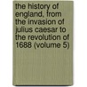The History Of England, From The Invasion Of Julius Caesar To The Revolution Of 1688 (Volume 5) door Hume David Hume