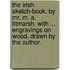 The Irish Sketch-Book. By Mr. M. A. Titmarsh. With ... engravings on wood, drawn by the author.
