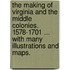 The Making of Virginia and the Middle Colonies. 1578-1701 ... With many illustrations and maps.