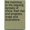 The Manchus, or the reigning dynasty of China: their rise and progress. Maps and illustrations. door John Missionary Ross