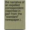 The Narrative of an Expelled Correspondent. (Reprinted in part from the "Standard" newspaper.). by Frederick Boyle