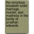 The Notorious Elizabeth Tuttle: Marriage, Murder, and Madness in the Family of Jonathan Edwards